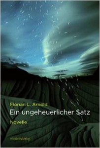 Florian L. Arnold: Ein ungeheuerlicher Satz