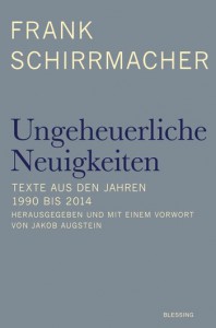 Frank Schirrmacher: Ungeheuerliche Neuigkeiten - Hrsg. v. Jakob Augstein