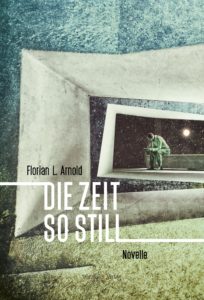 Florian L. Arnold: Die Zeit so still
